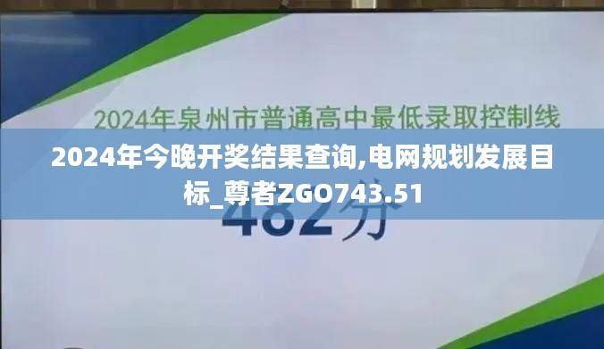 2024年今晚开奖结果查询,电网规划发展目标_尊者ZGO743.51
