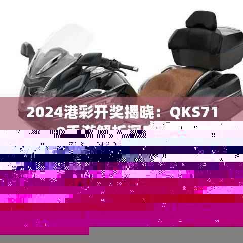 2024港彩开奖揭晓:QKS719手游解析深度解读