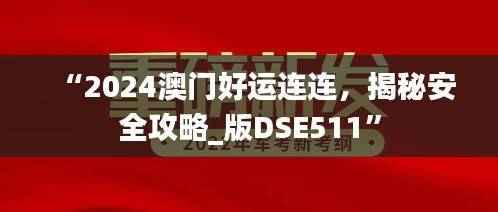 “2024澳门好运连连,揭秘安全攻略_版DSE511”
