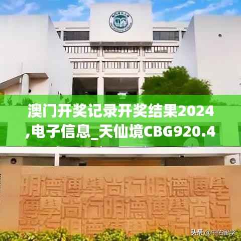 澳门开奖记录开奖结果2024,电子信息_天仙境CBG920.42