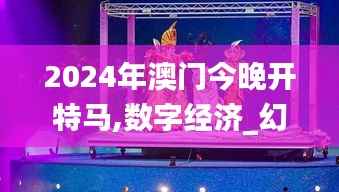 2024年澳门今晚开特马,数字经济_幻影神祗JNT901.86