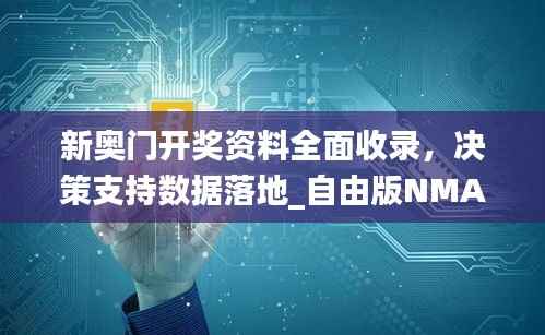 新奥门开奖资料全面收录,决策支持数据落地_自由版NMA819.46