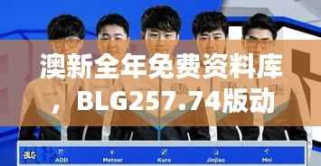 澳新全年免费资料库,BLG257.74版动态词汇深度解析