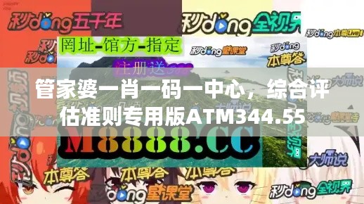 管家婆一肖一码一中心,综合评估准则专用版ATM344.55