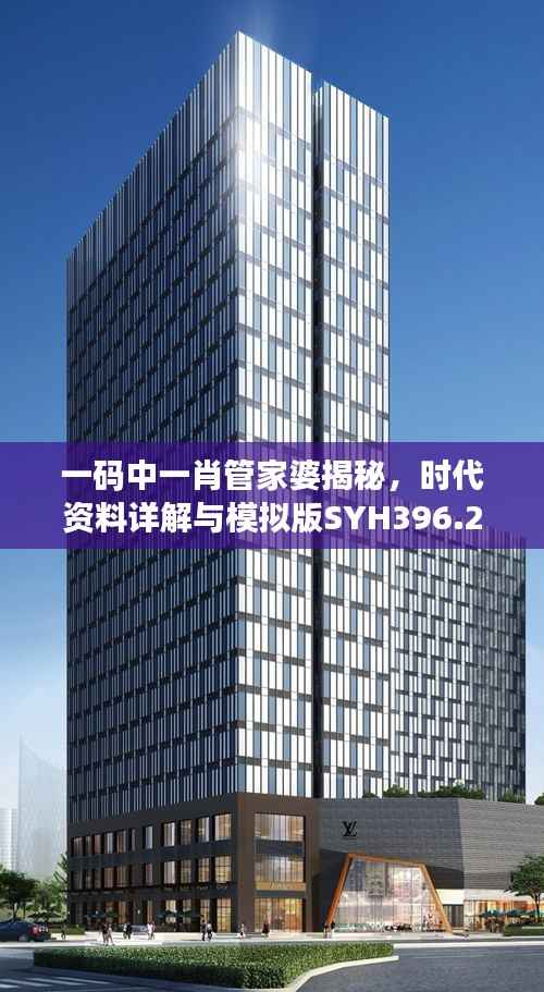 一码中一肖管家婆揭秘,时代资料详解与模拟版SYH396.29解读