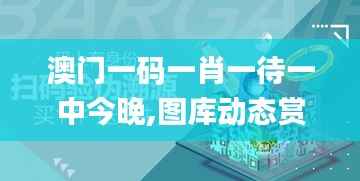 澳门一码一肖一待一中今晚,图库动态赏析_掌中版MJI901.95