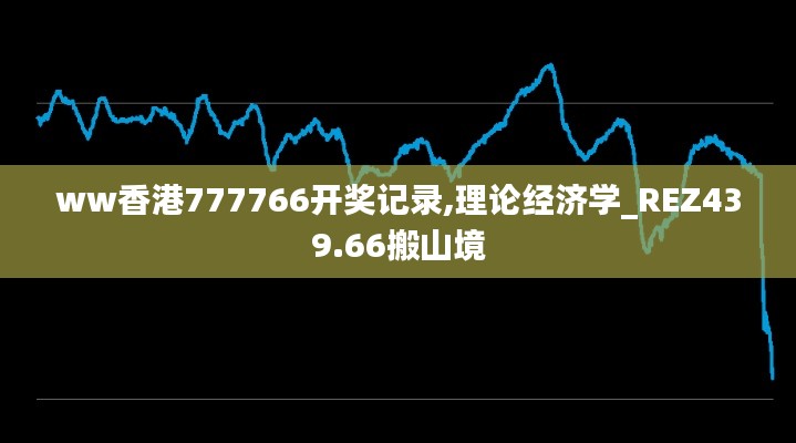 ww香港777766开奖记录,理论经济学_REZ439.66搬山境