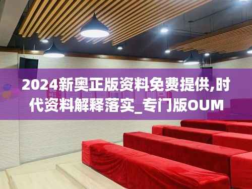 2024新奥正版资料免费提供,时代资料解释落实_专门版OUM875.51