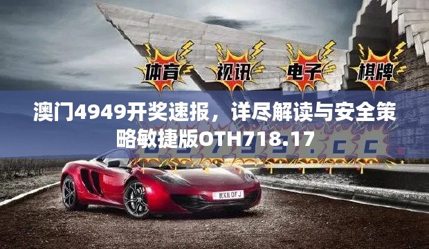 澳门4949开奖速报,详尽解读与安全策略敏捷版OTH718.17