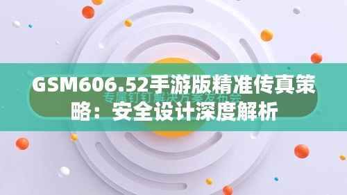 GSM606.52手游版精准传真策略:安全设计深度解析