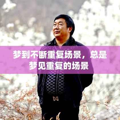 梦到不断重复场景,总是梦见重复的场景