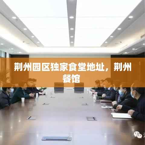 荆州园区独家食堂地址,荆州餐馆