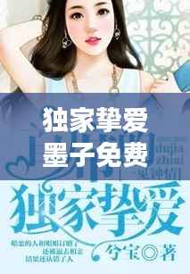 独家挚爱墨子免费阅读，独家挚爱全文免费 