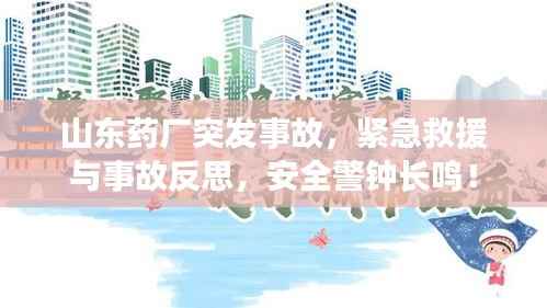 山东药厂突发事故,紧急救援与事故反思,安全警钟长鸣!