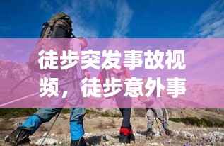 徒步突发事故视频,徒步意外事件
