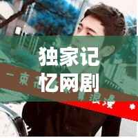 独家记忆网剧，头像魅力与深度内容体验，不容错过！