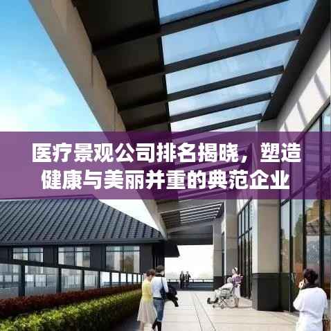 医疗景观公司排名揭晓,塑造健康与美丽并重的典范企业