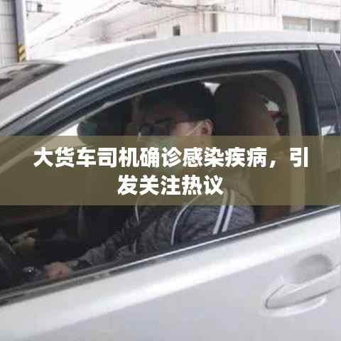 大货车司机确诊感染疾病,引发关注热议