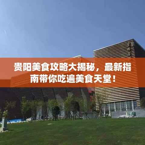 贵阳美食攻略大揭秘,最新指南带你吃遍美食天堂!