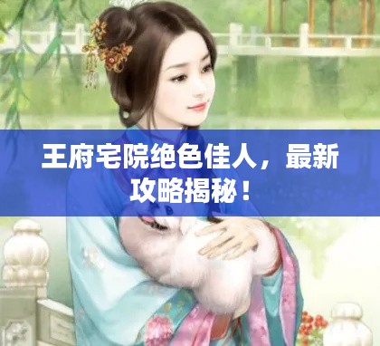 王府宅院绝色佳人,最新攻略揭秘!