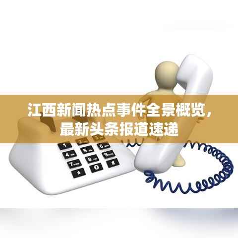 江西新闻热点事件全景概览,最新头条报道速递