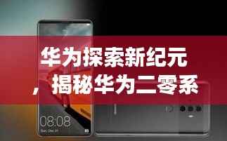 华为探索新纪元,揭秘华为二零系列重磅亮点