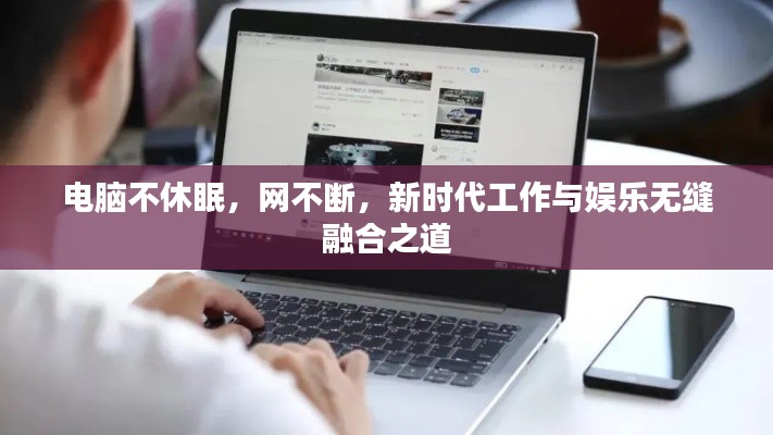 电脑不休眠,网不断,新时代工作与娱乐无缝融合之道