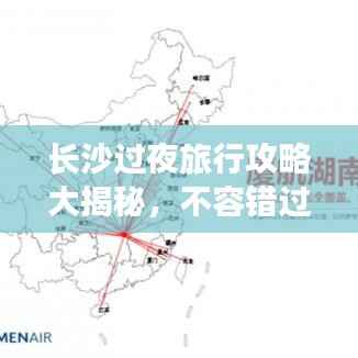 长沙过夜旅行攻略大揭秘,不容错过的精彩体验