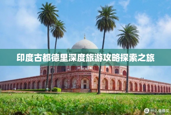 印度古都德里深度旅游攻略探索之旅