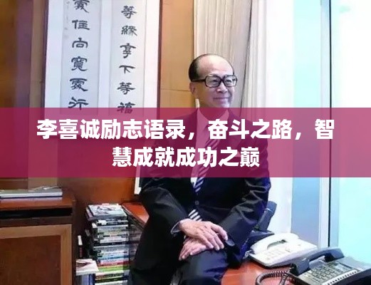 李喜诚励志语录,奋斗之路,智慧成就成功之巅