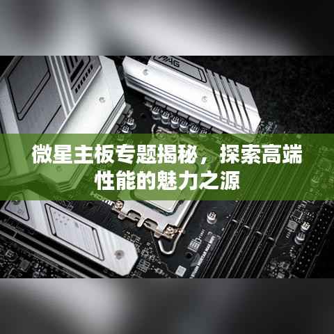 微星主板专题揭秘，探索高端性能的魅力之源